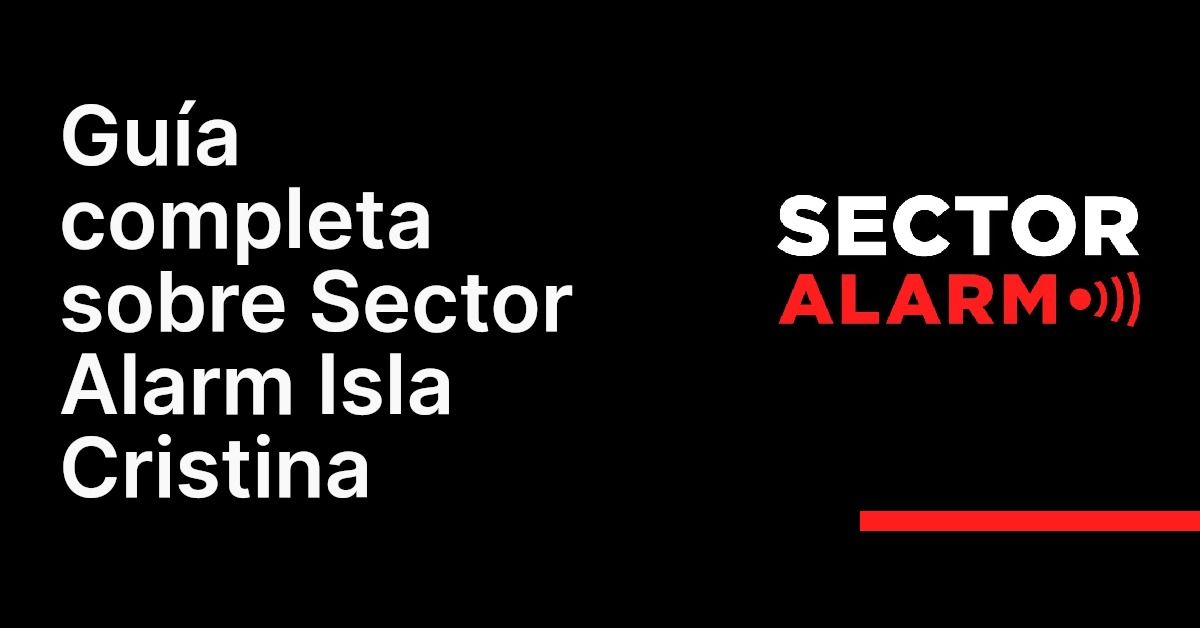 Guía completa sobre Sector Alarm Isla Cristina
